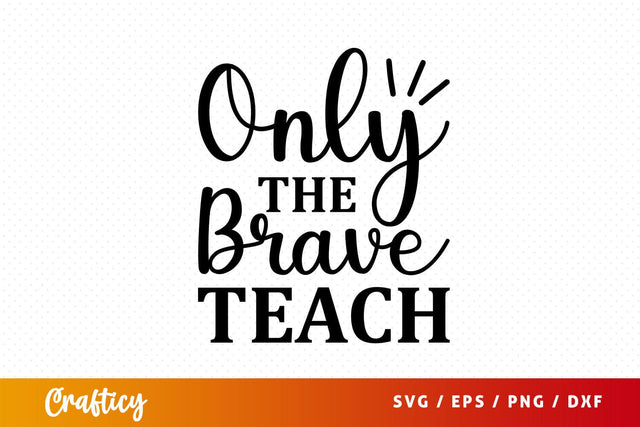 Only the brave teach Svg Design SVG Designangry 