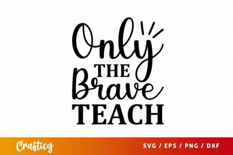 Only the brave teach Svg Design SVG Designangry 