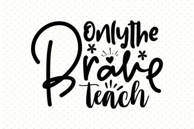 Only the Brave Teach SVG orpitasn 