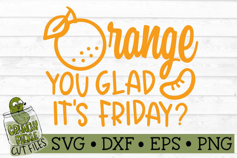Orange You Glad it's Friday SVG File SVG Crunchy Pickle 