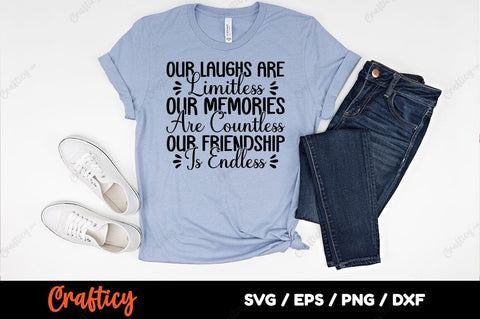 Our laughs are limitless our memories are countless our friendship is endless SVG Design SVG Designangry 