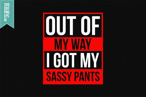 Out of My Way, I Got My Sassy Pants Svg, Funny Sarcastic Svg SVG shah alam 