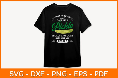 Paint Me Green And Call Me A Pickle Because I'm Done Dillin Svg Design SVG artprintfile 