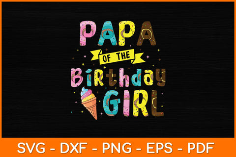 Papa Of The Birthday Girl Ice Cream Party Svg File SVG artprintfile 