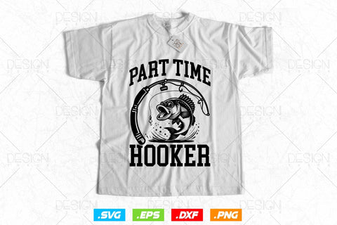 Part Time Hooker Svg Png, Fathers Day Svg, Fish Lover Gifts, Fishing Hook Svg, Bass Fish Svg, Fisherman Gifts, Svg Files For Cricut SVG DesignDestine 