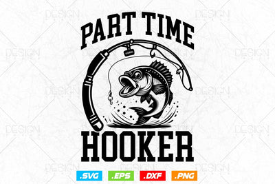 Part Time Hooker Svg Png, Fathers Day Svg, Fish Lover Gifts, Fishing Hook Svg, Bass Fish Svg, Fisherman Gifts, Svg Files For Cricut SVG DesignDestine 