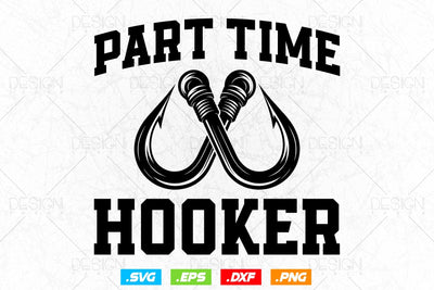 Part Time Hooker Svg Png, Fathers Day Svg, Fish Lover Gifts, Fishing Hook Svg, Bass Fish Svg, Fisherman Gifts, Svg Files For Cricut SVG DesignDestine 