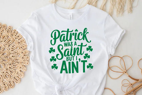 Patrick was a saint but I ain't, St patrick's Day Quote SVG Tshirt Design, Irish svg SVG FiveStarCrafting 