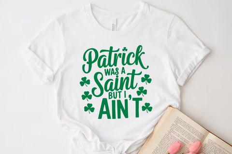 Patrick was a saint but I ain't, St patrick's Day Quote SVG Tshirt Design, Irish svg SVG FiveStarCrafting 