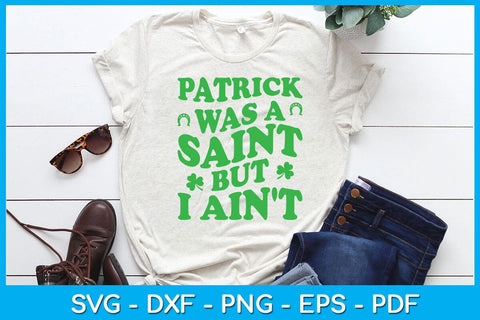 Patrick Was A Saint But I Ain't SVG PNG PDF Cut File SVG Creativedesigntee 