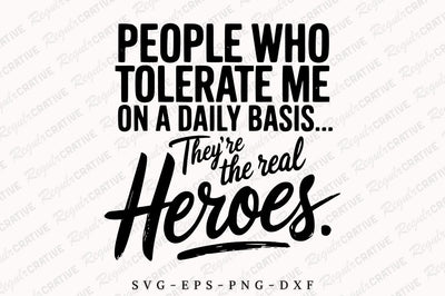 People Who Tolerate Me On A Daily Basis They're The Real Heroes SVG, Sarcastic SVG For Shirt, Funny Novelty Quotes SVG Design SVG Regulrcrative 