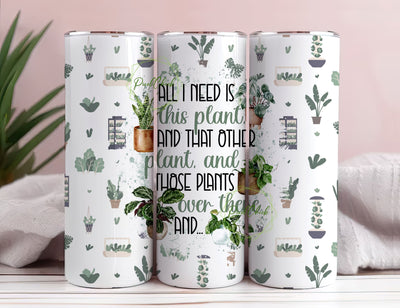 Plant Tumbler Wrap, All I need is this plant Sublimation Tumbler Design, Funny Tumbler PNG, Plant Lady 20 oz Skinny Tumbler, Seamless Sublimation PixelChick 