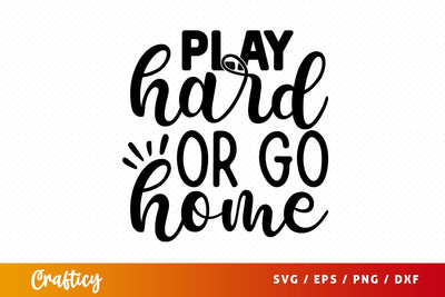 Play hard or go home Svg Design SVG Designangry 