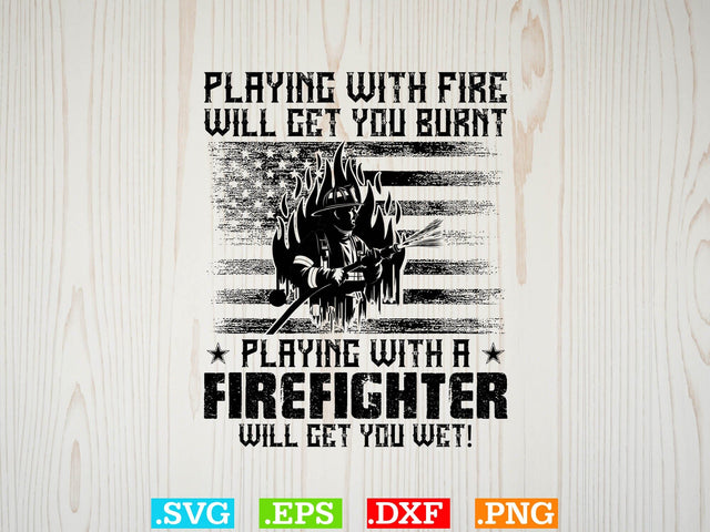 Playing With Fire Will Get You Burnt Playing With A Firefighter Will Get You Wet! Shirt SVG Creativeart88 
