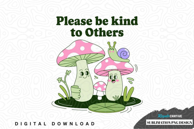 Please be kind to others mushroom sublimation png design Sublimation Regulrcrative 