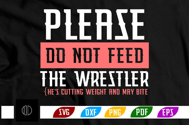 please do not feed the wrestler {he's cutting weight and may bite Svg Design SVG Nbd161 