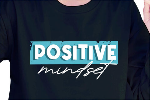 Positive mindset SVG, Inspirational Quotes, Motivatinal Quote Sublimation PNG T shirt Designs, Sayings SVG, Positive Vibes, SVG D2PUTRI Designs 
