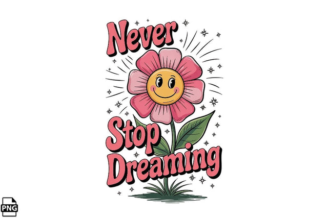 Positive Quotes Never Stop Dreaming Flowers Printable File Sublimation Creativedesigntee 