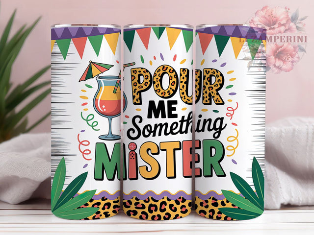 Pour Me Something Mister Tumbler, Mardi Gras Quote Wrap, Festive Party Cup, 20oz Sublimation Wrap, New Orleans Celebration Tumbler, Funny Mardi Gras Saying Cup, Carnival Phrase Theme Wrap Sublimation Li Zamperini 