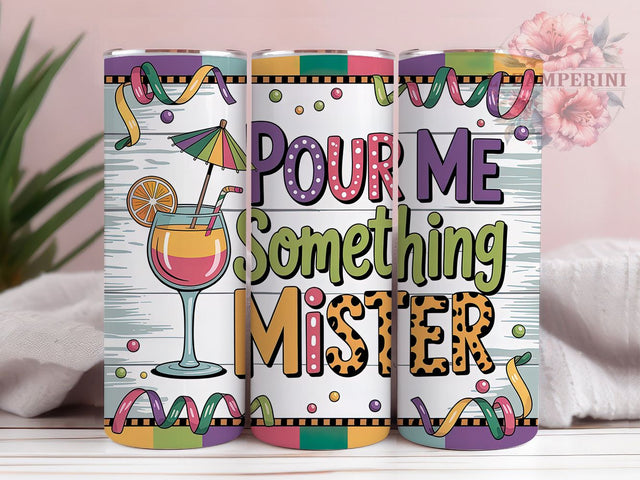 Pour Me Something Mister Tumbler, Mardi Gras Quote Wrap, Festive Party Cup, 20oz Sublimation Wrap, New Orleans Celebration Tumbler, Funny Mardi Gras Saying Cup, Carnival Phrase Theme Wrap Sublimation Li Zamperini 