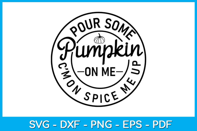 Pour Some Pumpkin On Me C’Mon Spice Me Up SVG PNG PDF Cut File SVG Creativedesigntee 