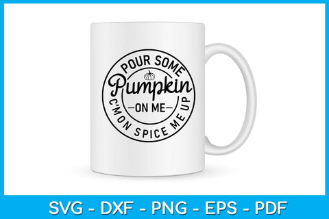 Pour Some Pumpkin On Me C’Mon Spice Me Up SVG PNG PDF Cut File SVG Creativedesigntee 