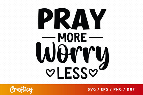Pray More Worry Less SVG Design SVG Designangry 