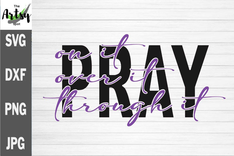 Pray on it Over it Through it svg, Prayer svg, Christian svg SVG The Artsy Spot 