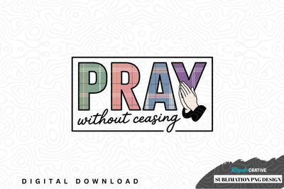 Pray without ceasing sublimation png design Sublimation Regulrcrative 