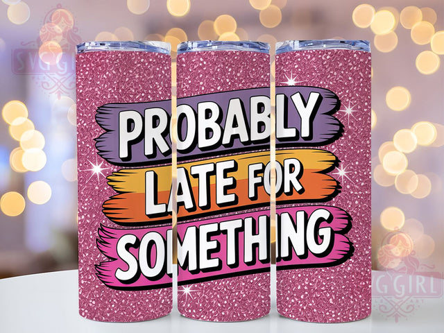 Probably Late 20oz Tumbler, Probably Late Wrap, Funny Sublimation Design, Humor PNG, Sassy Woman Tumbler Wrap, 20oz Tumbler Sublimation SvggirlplusArt 