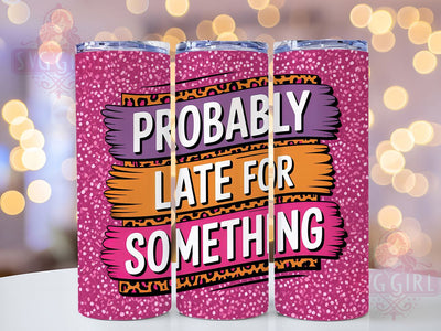 Probably Late 20oz Tumbler, Probably Late Wrap, Funny Sublimation Design, Humor PNG, Sassy Woman Tumbler Wrap, 20oz Tumbler Sublimation SvggirlplusArt 