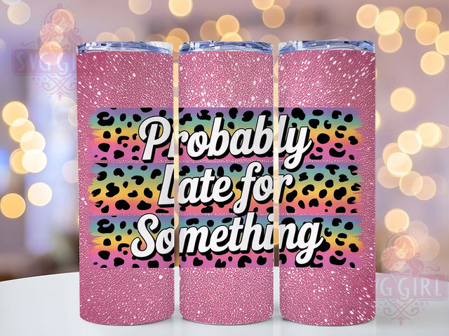 Probably Late 20oz Tumbler, Probably Late Wrap, Funny Sublimation Design, Humor PNG, Sassy Woman Tumbler Wrap, 20oz Tumbler Sublimation SvggirlplusArt 