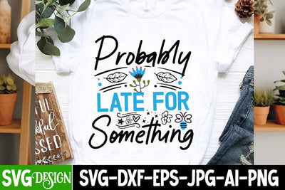 Probably Late For Something Sarcastic,Sarcastic Cut Files,Funny SVG bundle, sarcastic quotes svg SVG BlackCatsMedia 