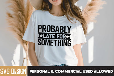 Probably Late for Something SVG Cut File, Probably Late for Something Sublimation PNG, Sarcastic SVG Cut Files | Sarcastic Sublimation PNG SVG BlackCatsMedia 