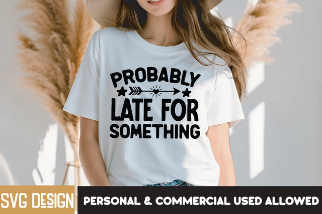 Probably Late for Something SVG Cut File, Probably Late for Something Sublimation PNG, Sarcastic SVG Cut Files | Sarcastic Sublimation PNG SVG BlackCatsMedia 