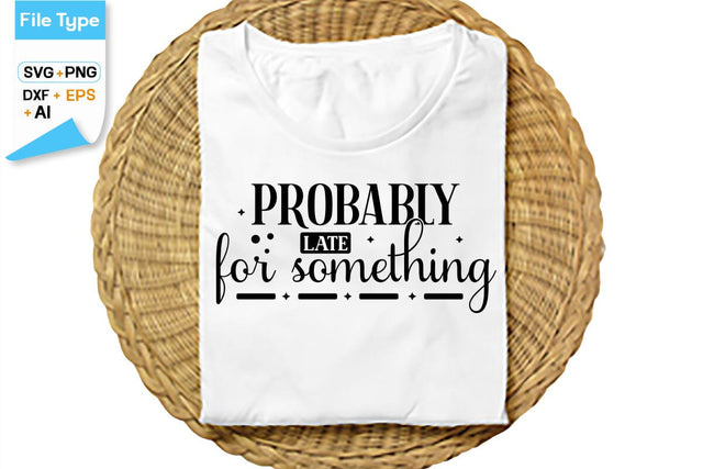 Probably Late For Something SVG Cut File, SVGs,Quotes and Sayings,Food & Drink,On Sale, Print & Cut SVG DesignPlante 503 