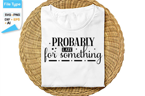Probably Late For Something SVG Cut File, SVGs,Quotes and Sayings,Food & Drink,On Sale, Print & Cut SVG DesignPlante 503 