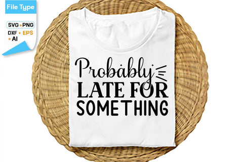 Probably Late For Something SVG Cut File, SVGs,Quotes and Sayings,Food & Drink,On Sale, Print & Cut SVG DesignPlante 503 