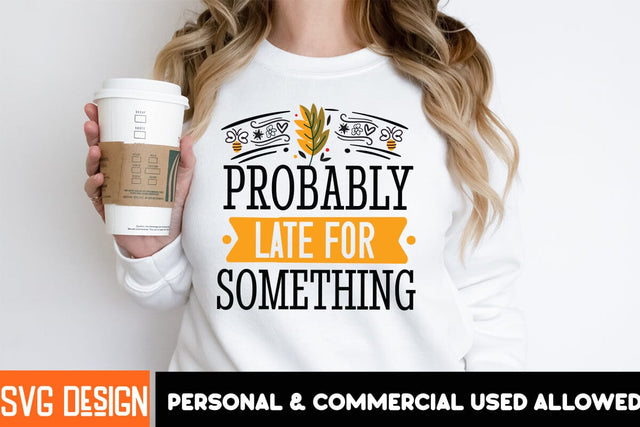 Probably Late For Something SVG Design, Funny SVG Cut Files,Sarcastic,Sarcastic Cut Files,Funny SVG bundle, sarcastic quotes svg SVG BlackCatsMedia 