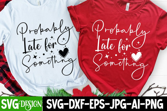 Probably Late For Something SVG Design Sarcastic Cut Files,Funny SVG bundle, sarcastic quotes svg SVG BlackCatsMedia 