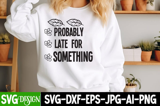 Probably Late For Something SVG Design, Sarcastic Cut Files,Funny SVG bundle, sarcastic quotes svg SVG BlackCatsMedia 