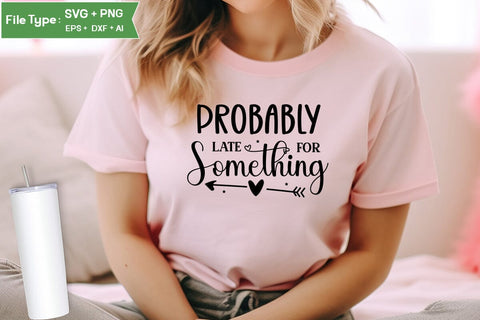Probably Late For Something SVG Design, Sarcastic SVG, Funny SVG Cut Files, Sarcastic Mug, SVGs,Quotes and Sayings,Food & Drink,On Sale, Print & Cut SVG DesignPlante 503 