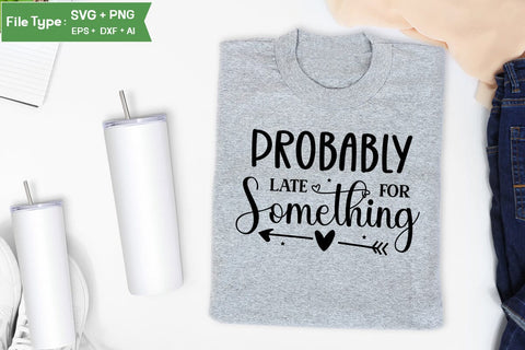 Probably Late For Something SVG Design, Sarcastic SVG, Funny SVG Cut Files, Sarcastic Mug, SVGs,Quotes and Sayings,Food & Drink,On Sale, Print & Cut SVG DesignPlante 503 