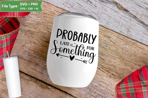 Probably Late For Something SVG Design, Sarcastic SVG, Funny SVG Cut Files, Sarcastic Mug, SVGs,Quotes and Sayings,Food & Drink,On Sale, Print & Cut SVG DesignPlante 503 