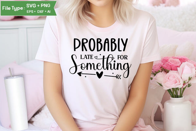 Probably Late For Something SVG Design, Sarcastic SVG, Funny SVG Cut Files, Sarcastic Mug, SVGs,Quotes and Sayings,Food & Drink,On Sale, Print & Cut SVG DesignPlante 503 