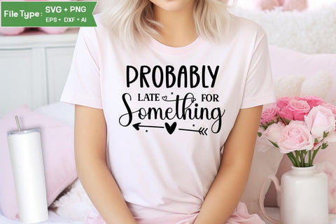 Probably Late For Something SVG Design, Sarcastic SVG, Funny SVG Cut Files, Sarcastic Mug, SVGs,Quotes and Sayings,Food & Drink,On Sale, Print & Cut SVG DesignPlante 503 