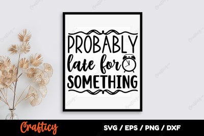 Probably late for something SVG Design SVG Designangry 