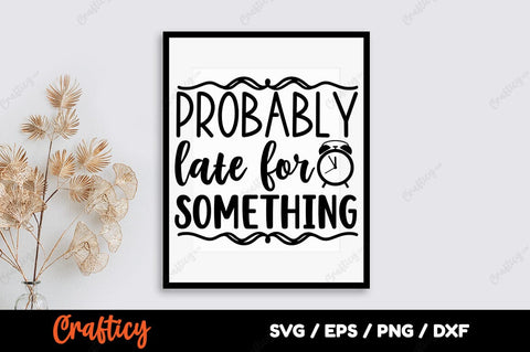 Probably late for something SVG Design SVG Designangry 