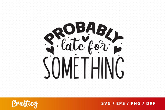 Probably late for something SVG Design SVG Designangry 