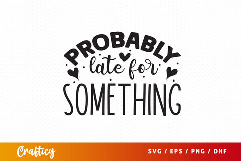 Probably late for something SVG Design SVG Designangry 